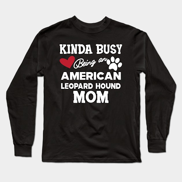 American Leopard Hound Dog - Kinda busy being an american leopard hound mom Long Sleeve T-Shirt by KC Happy Shop